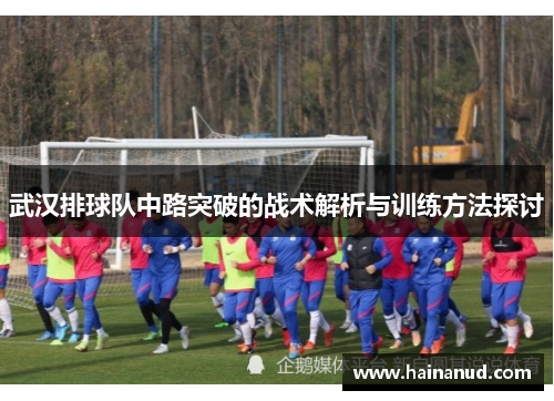 武汉排球队中路突破的战术解析与训练方法探讨