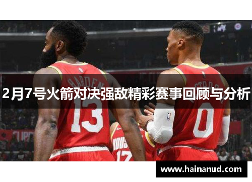 2月7号火箭对决强敌精彩赛事回顾与分析